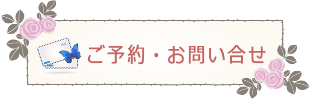 ご予約・お問い合せはこちらから ご予約・お問い合せはこちらから